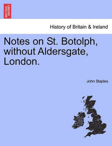 Cover image for Notes on St. Botolph, Without Aldersgate, London.