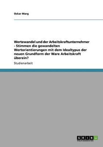 Cover image for Wertewandel und der Arbeitskraftunternehmer - Stimmen die gewandelten Wertorientierungen mit dem Idealtypus der neuen Grundform der Ware Arbeitskraft uberein?