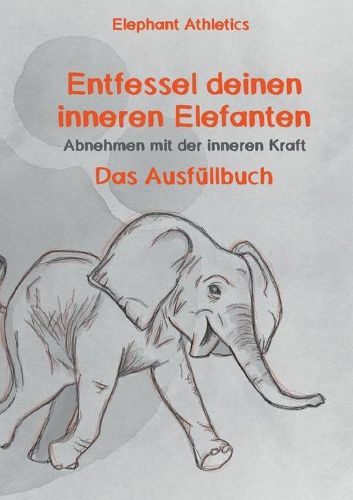 Entfessel deinen inneren Elefanten: Abnehmen mit der inneren Kraft - das Ausfullbuch