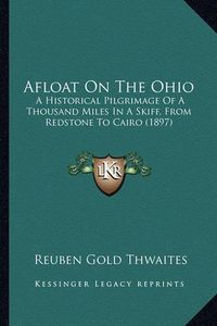 Cover image for Afloat on the Ohio: A Historical Pilgrimage of a Thousand Miles in a Skiff, from Redstone to Cairo (1897)