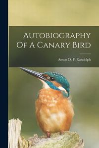 Cover image for Autobiography Of A Canary Bird