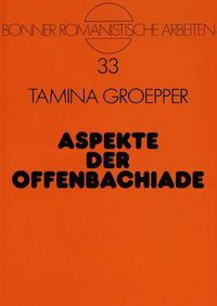 Cover image for Aspekte Der Offenbachiade: Untersuchungen Zu Den Libretti Der Grossen Operetten Offenbachs