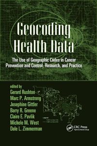 Cover image for Geocoding Health Data: The Use of Geographic Codes in Cancer Prevention and Control, Research and Practice