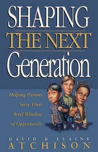 Cover image for Shaping the Next Generation: Helping Parents Seize Their Brief Window of Opportunity