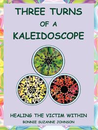 Cover image for Three Turns of a Kaleidoscope: Healing the Victim Within