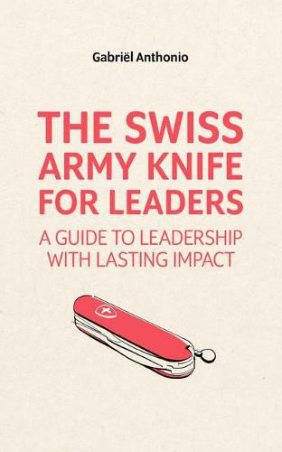 Cover image for The Swiss Army Knife for Leaders: A Guide to Leadership with a Lasting Impact