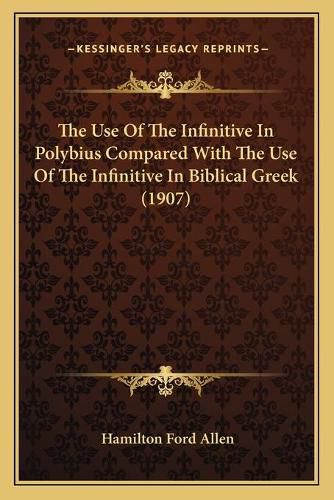 The Use of the Infinitive in Polybius Compared with the Use of the Infinitive in Biblical Greek (1907)