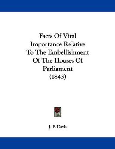 Cover image for Facts of Vital Importance Relative to the Embellishment of the Houses of Parliament (1843)