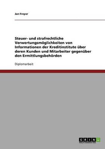 Cover image for Steuer- und strafrechtliche Verwertungsmoeglichkeiten von Informationen der Kreditinstitute uber deren Kunden und Mitarbeiter gegenuber den Ermittlungsbehoerden