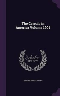 Cover image for The Cereals in America Volume 1904