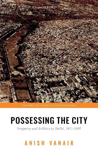 Cover image for Possessing the City: Property and Politics in Delhi, 1911-1947