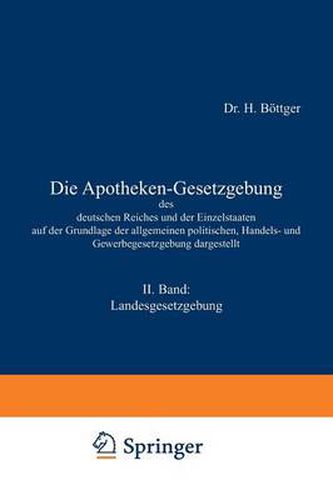 Cover image for Die Apotheken-Gesetzgebung Des Deutschen Reiches Und Der Einzelstaaten Auf Der Grundlage Der Allgemeinen Politischen, Handels- Und Gewerbegesetzgebung Dargestellt: II. Band: Landesgesetzgebung