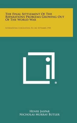 Cover image for The Final Settlement of the Reparations Problems Growing Out of the World War: International Conciliation, No. 262, September, 1930