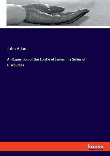 Cover image for An Exposition of the Epistle of James in a Series of Discourses