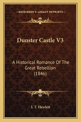 Cover image for Dunster Castle V3: A Historical Romance of the Great Rebellion (1846)