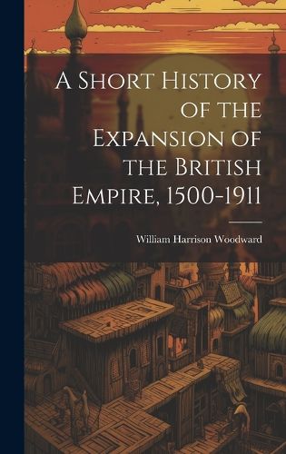 Cover image for A Short History of the Expansion of the British Empire, 1500-1911