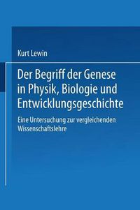 Cover image for Der Begriff Der Genese in Physik, Biologie Und Entwicklungsgeschichte: Eine Untersuchung Zur Vergleichenden Wissenschaftslehre