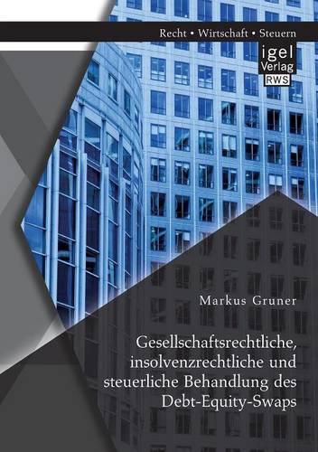 Gesellschaftsrechtliche, insolvenzrechtliche und steuerliche Behandlung des Debt-Equity-Swaps