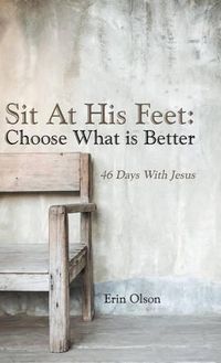 Cover image for Sit At His Feet: Choose What is Better: 46 Days With Jesus