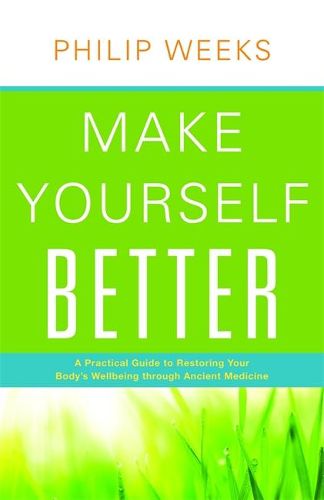 Cover image for Make Yourself Better: A Practical Guide to Restoring Your Body's Wellbeing Through Ancient Medicine