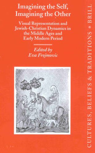 Cover image for Imagining the Self, Imagining the Other: Visual Representation and Jewish-Christian Dynamics in the Middle Ages and Early Modern Period