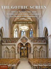 Cover image for The Gothic Screen: Space, Sculpture, and Community in the Cathedrals of France and Germany, ca.1200-1400