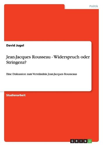 Cover image for Jean-Jacques Rousseau - Widerspruch oder Stringenz?: Eine Diskussion zum Verstandnis Jean-Jacques Rousseaus