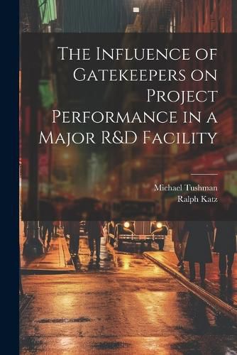 The Influence of Gatekeepers on Project Performance in a Major R&D Facility