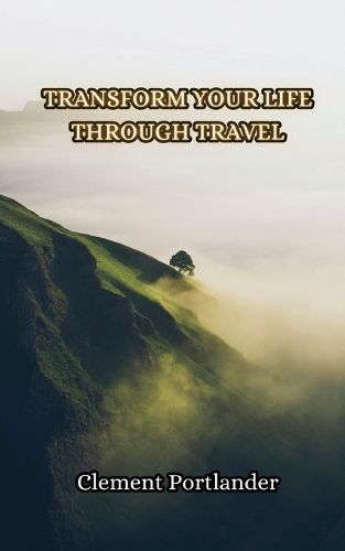 Transform Your Life Through Travel