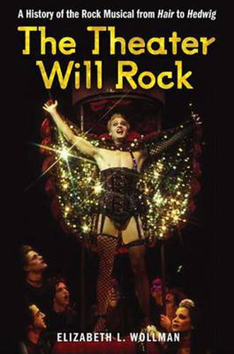 Cover image for The Theater Will Rock: A History of the Rock Musical, from Hair to Hedwig