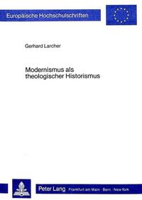 Cover image for Modernismus ALS Theologischer Historismus: Ansaetze Zu Seiner Ueberwindung Im Fruehwerk Maurice Blondels