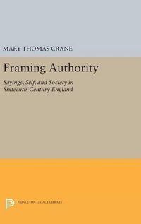 Cover image for Framing Authority: Sayings, Self, and Society in Sixteenth-Century England