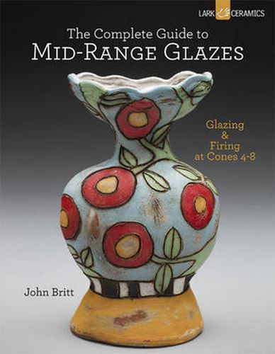 The Complete Guide to Mid-Range Glazes: Glazing and Firing at Cones 4-7