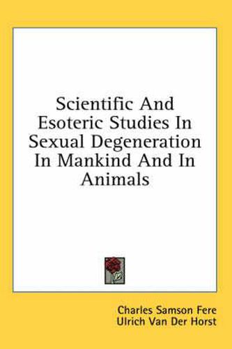 Scientific and Esoteric Studies in Sexual Degeneration in Mankind and in Animals