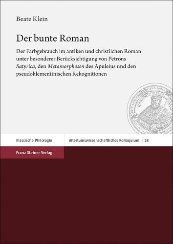 Cover image for Der Bunte Roman: Der Farbgebrauch Im Antiken Und Christlichen Roman Unter Besonderer Berucksichtigung Von Petrons 'Satyrica', Den 'Metamorphosen' Des Apuleius Und Den Pseudoklementinischen Rekognitionen
