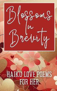 Cover image for Blossoms In Brevity - Haiku Love Poems For Her