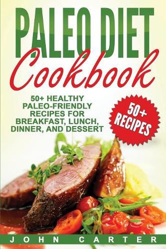 Cover image for Paleo Diet Cookbook: 50+ Healthy Paleo-Friendly Recipes for Breakfast, Lunch, Dinner, and Dessert