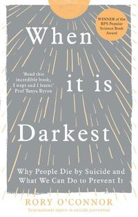 Cover image for When It Is Darkest: Why People Die by Suicide and What We Can Do to Prevent It