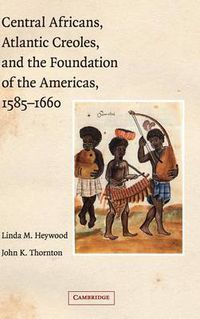 Cover image for Central Africans, Atlantic Creoles, and the Foundation of the Americas, 1585-1660