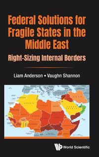 Cover image for Federal Solutions For Fragile States In The Middle East: Right-sizing Internal Borders