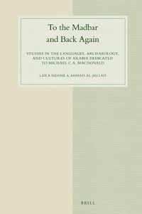 Cover image for To the Madbar and Back Again: Studies in the languages, archaeology, and cultures of Arabia dedicated to Michael C.A. Macdonald