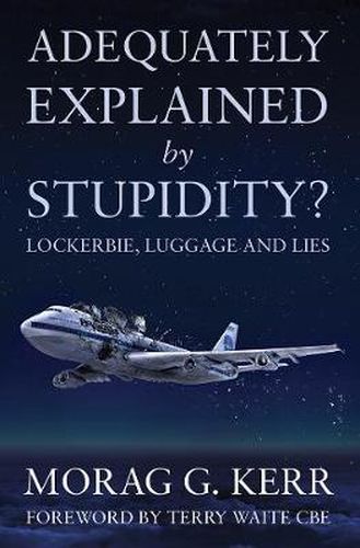 Cover image for Adequately Explained by Stupidity?: Lockerbie, Luggage and Lies