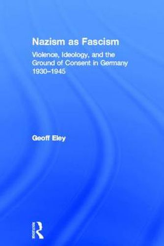 Cover image for Nazism as Fascism: Violence, Ideology, and the Ground of Consent in Germany 1930-1945