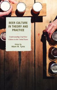 Cover image for Beer Culture in Theory and Practice: Understanding Craft Beer Culture in the United States