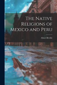 Cover image for The Native Religions of Mexico and Peru