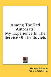 Cover image for Among the Red Autocrats: My Experience in the Service of the Soviets