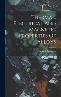 Cover image for Thermal, Electrical And Magnetic Properties Of Alloys