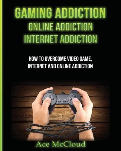 Cover image for Gaming Addiction: Online Addiction: Internet Addiction: How To Overcome Video Game, Internet, And Online Addiction