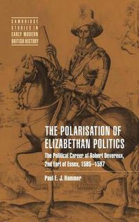 Cover image for The Polarisation of Elizabethan Politics: The Political Career of Robert Devereux, 2nd Earl of Essex, 1585-1597