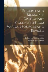 Cover image for English and Muskokee Dictionary Collected From Various Sources and Revised